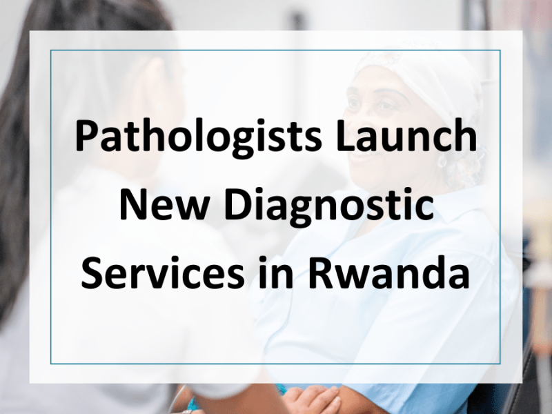 Pathologists launch new diagnostic services for cancer patients in southern Rwanda