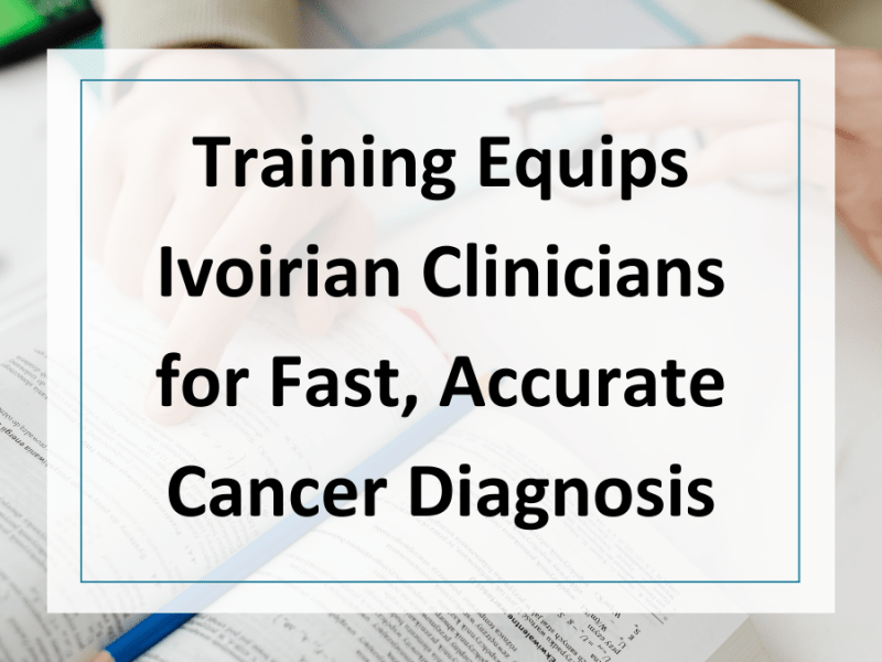 Hands-on training equips Ivoirian clinicians with the tools for fast, accurate cancer diagnosis 